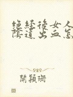 绝经后女人房事阴道出血怎么回事封面