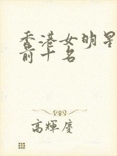 香港女明星颜值前十名