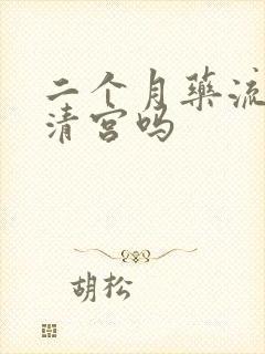 二个月药流需要清宫吗