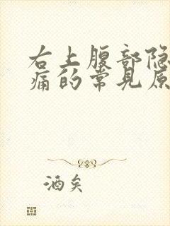 右上腹部隐隐作痛的常见原因有