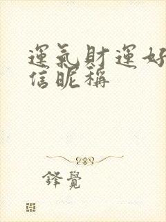 运气财运好的微信昵称