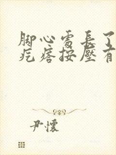 脚心处长了个硬疙瘩按压有痛感