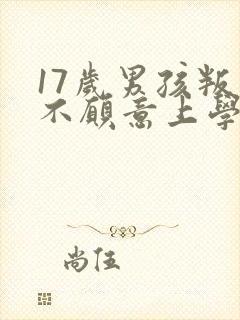 17岁男孩叛逆不愿意上学该咋办