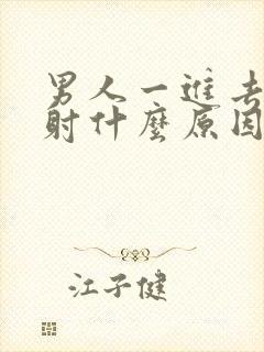 男人一进去就想射什么原因