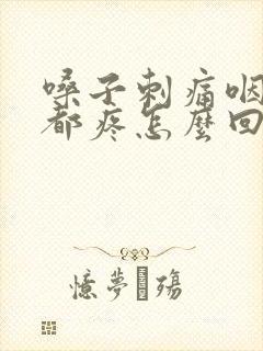 嗓子刺痛咽口水都疼怎么回事