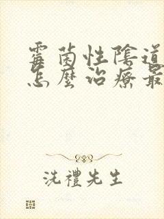 霉菌性阴道发炎怎么治疗最好