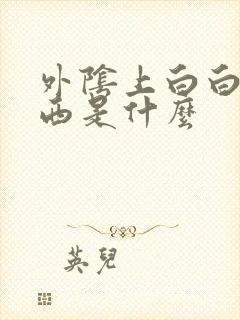 外阴上白白的东西是什么