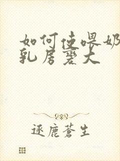 如何使喂奶后的乳房变大