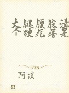 大腿腹股沟有一个硬疙瘩是怎么回事