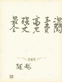 最强高手混都市全文免费阅读