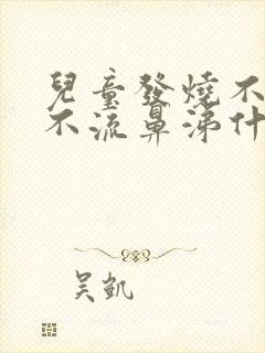 儿童发烧不咳嗽不流鼻涕什么原因