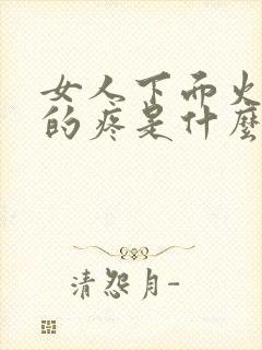 女人下面火辣辣的疼是什么原因造成的