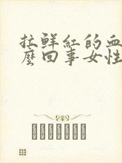 拉鲜红的血是怎么回事女性