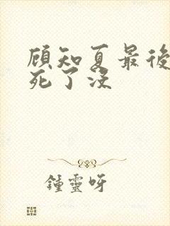 顾知夏最后到底死了没