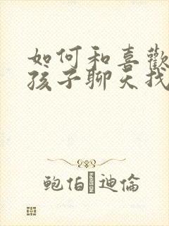 如何和喜欢的女孩子聊天找话题