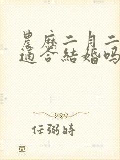 农历二月二十六适合结婚吗