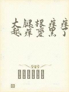 大腿根痒痒越抓越痒变黑了