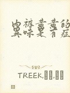 内裤黄黄的还有异味是有症吗