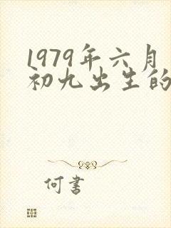 1979年六月初九出生的命运