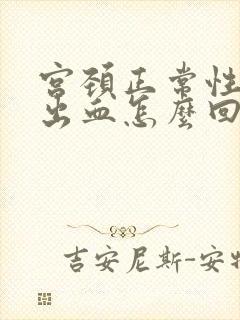 宫颈正常性生活出血怎么回事