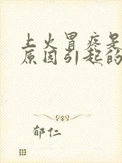 上火胃疼是什么原因引起的