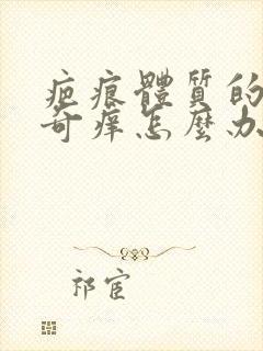 疤痕体质的疙瘩奇痒怎么办