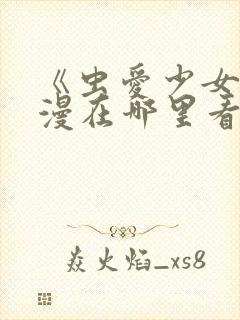 《虫爱少女》动漫在哪里看?