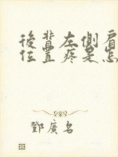 后背左侧肩胛骨位置疼是怎么回事