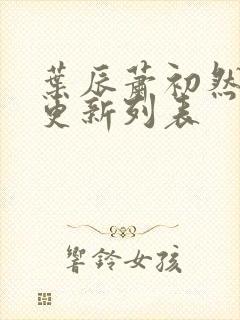 叶辰萧初然最新更新列表