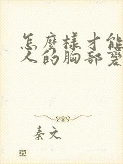 怎么样才能让女人的胸部变大