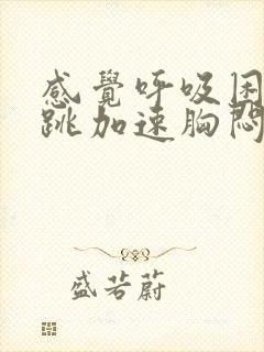 感觉呼吸困难心跳加速胸闷气短