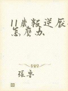 11岁叛逆厌学怎么办