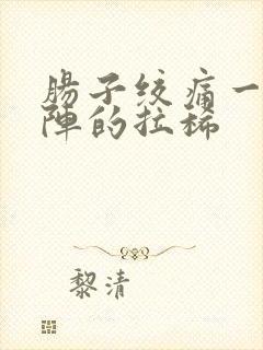 肠子绞痛一阵一阵的拉稀