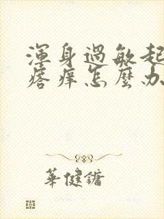 浑身过敏起红疙瘩痒怎么办