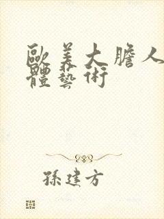 欧美大胆人体裸体艺术