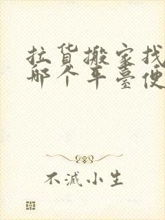 拉货搬家找车找哪个平台便宜