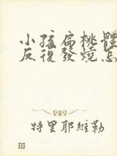 小孩扁桃体发炎反复发烧怎么办