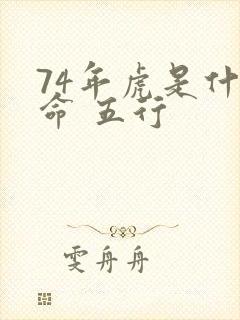 74年虎是什么命 五行