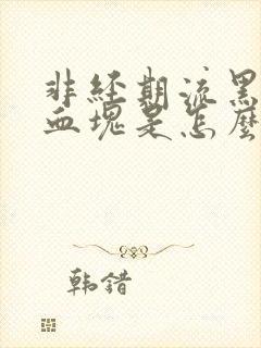 非经期流黑色的血块是怎么回事封面