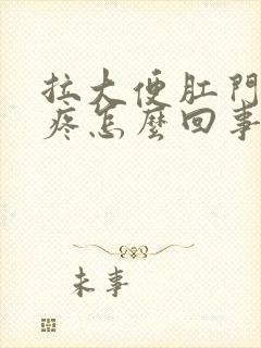 拉大便肛门特别疼怎么回事