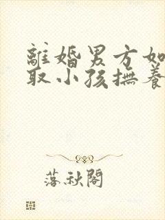 离婚男方如何争取小孩抚养权