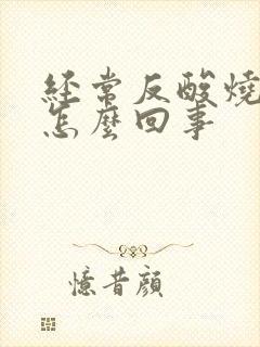 经常反酸烧心是怎么回事