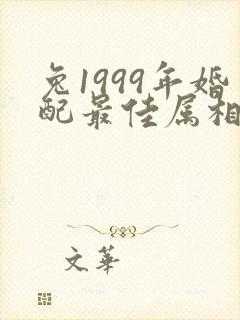 兔1999年婚配最佳属相是哪个属相