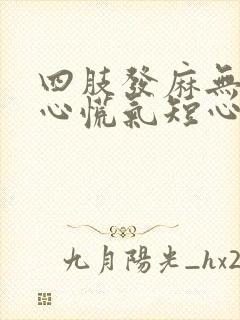 四肢发麻无力,心慌气短心跳加速