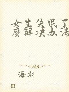 女生失眠了有什么解决办法吗