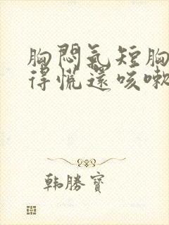 胸闷气短胸口堵得慌还咳嗽怎么回事封面