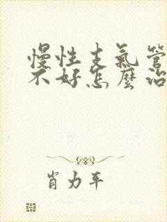 慢性支气管炎老不好怎么治