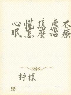 心慌焦虑不安失眠怎么治疗