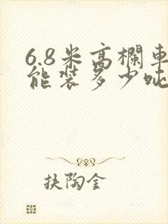 6.8米高栏车能装多少吨货