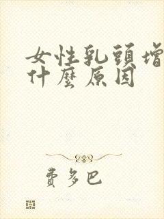 女性乳头增大是什么原因